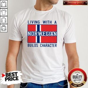 Love Living With A Norwegian Builds Character Shirt