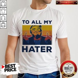 Premium Trump To All My Hater Vintage Shirt