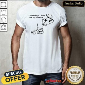 Funny Cuz I Thought I Heard A MF Say Something Shirt