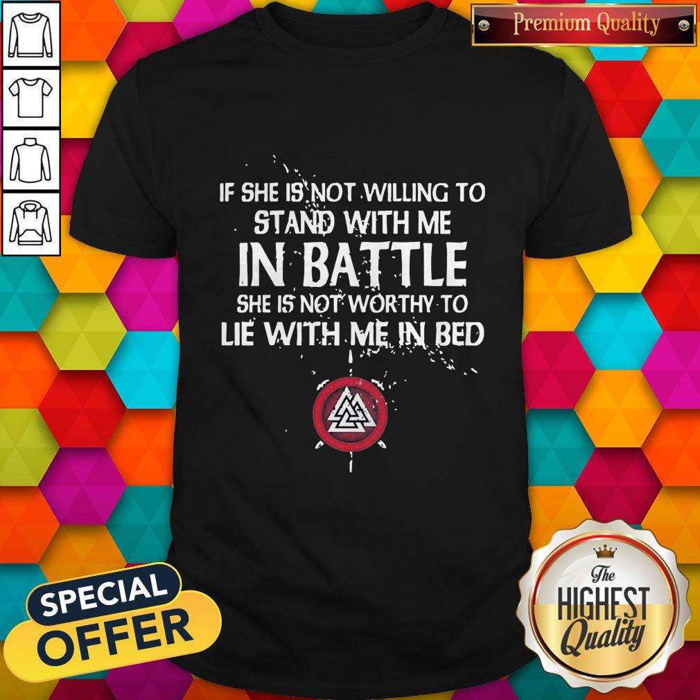 Viking If She Is Not Willing To Stand With Me In Battle Shirt