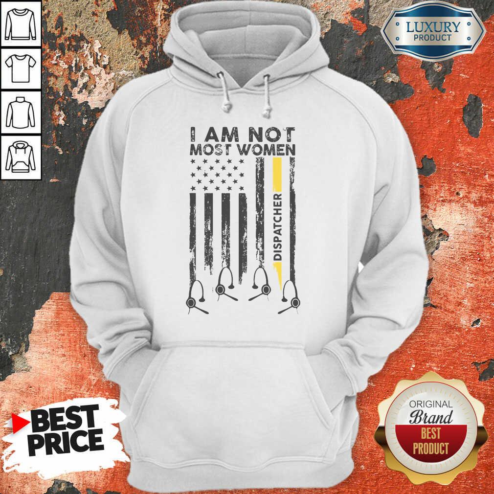 Vip American I Am Not Like Most Women Dispatcher Shirt