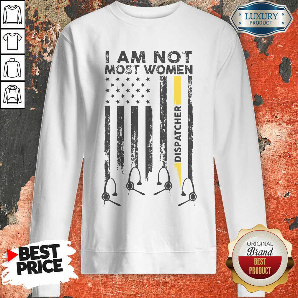 Vip American I Am Not Like Most Women Dispatcher Shirt