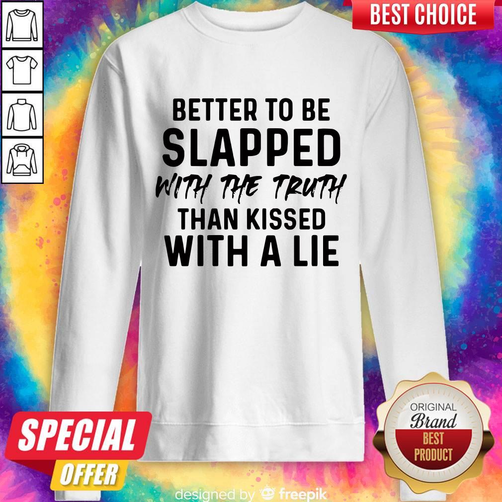Vip Better To Be Slapped With The Truth Than Kissed With A Lie Shirt