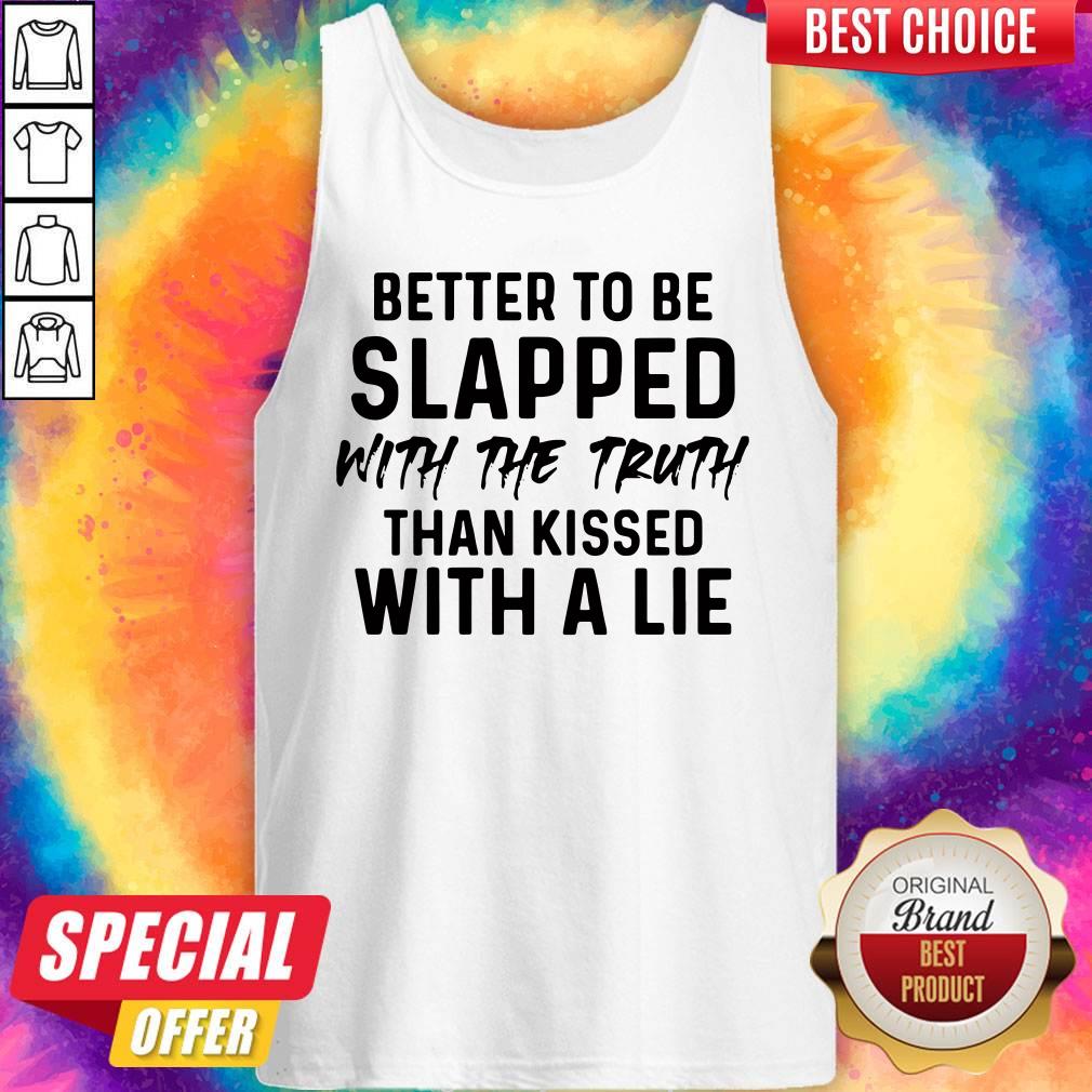 Vip Better To Be Slapped With The Truth Than Kissed With A Lie Shirt
