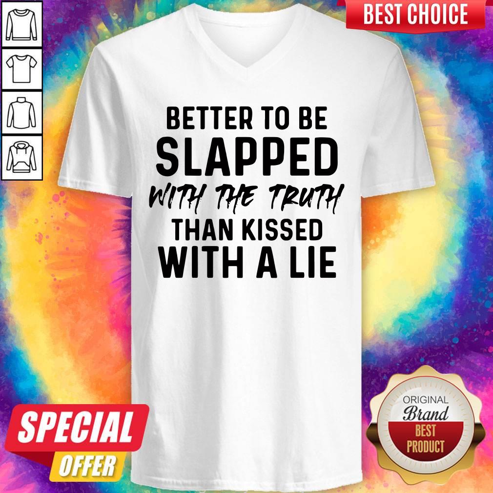 Vip Better To Be Slapped With The Truth Than Kissed With A Lie Shirt