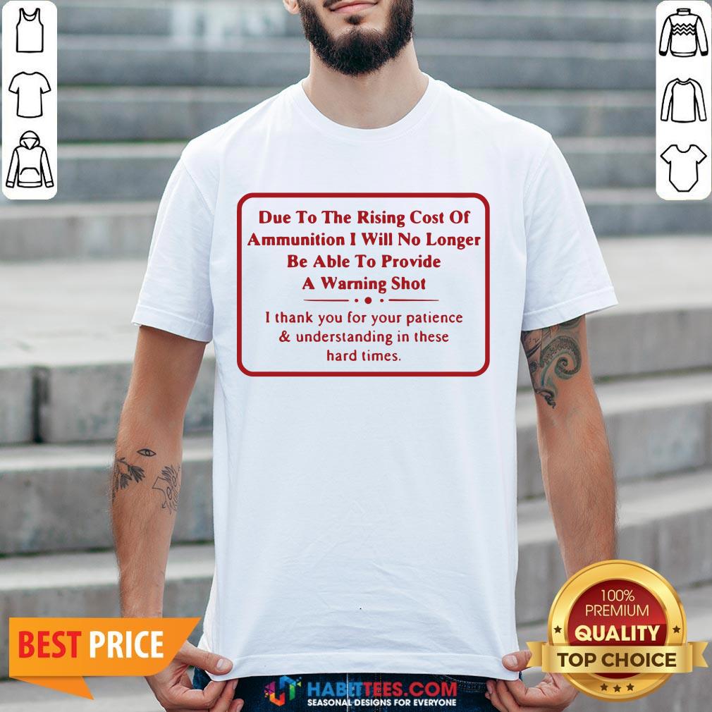 vip-due-to-the-rising-cost-of-ammunition-i-will-no-longer-be-able-to-provide-a-warning-shot-shirt.jpg