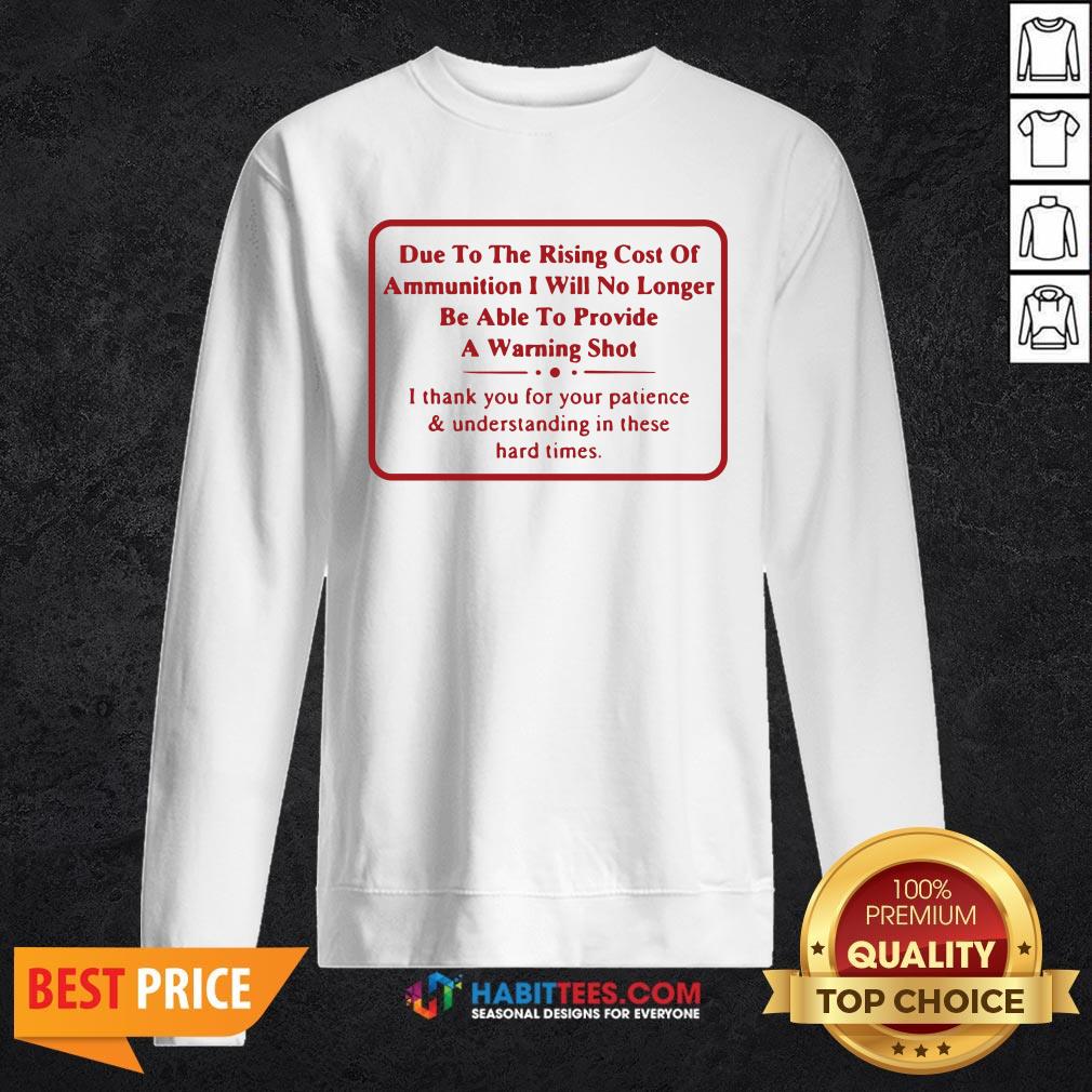 vip-due-to-the-rising-cost-of-ammunition-i-will-no-longer-be-able-to-provide-a-warning-shot-sweatshirt.jpg