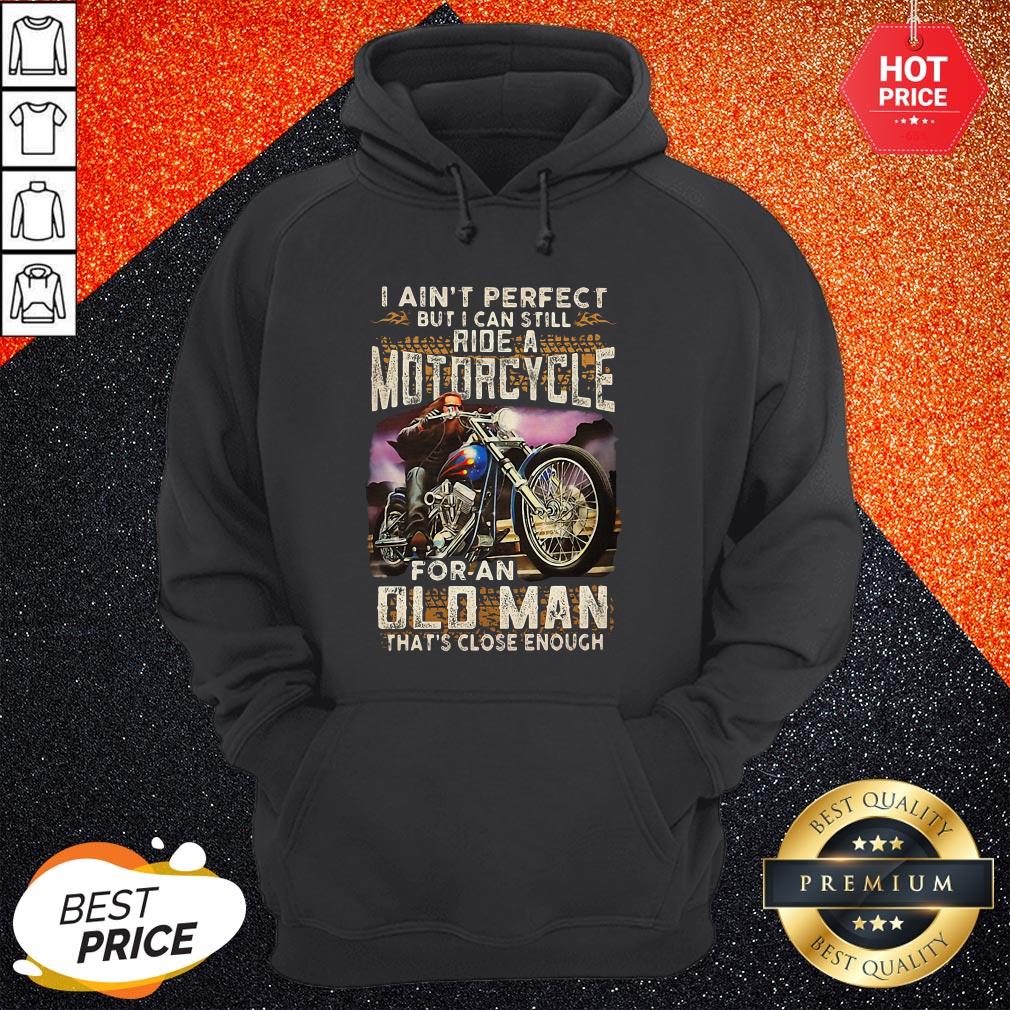 vip-i-aint-perfect-but-i-can-still-ride-a-motorcycle-for-an-old-man-thats-close-enough-hoodie.jpg