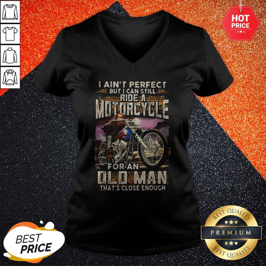 vip-i-aint-perfect-but-i-can-still-ride-a-motorcycle-for-an-old-man-thats-close-enough-v-neck.jpg