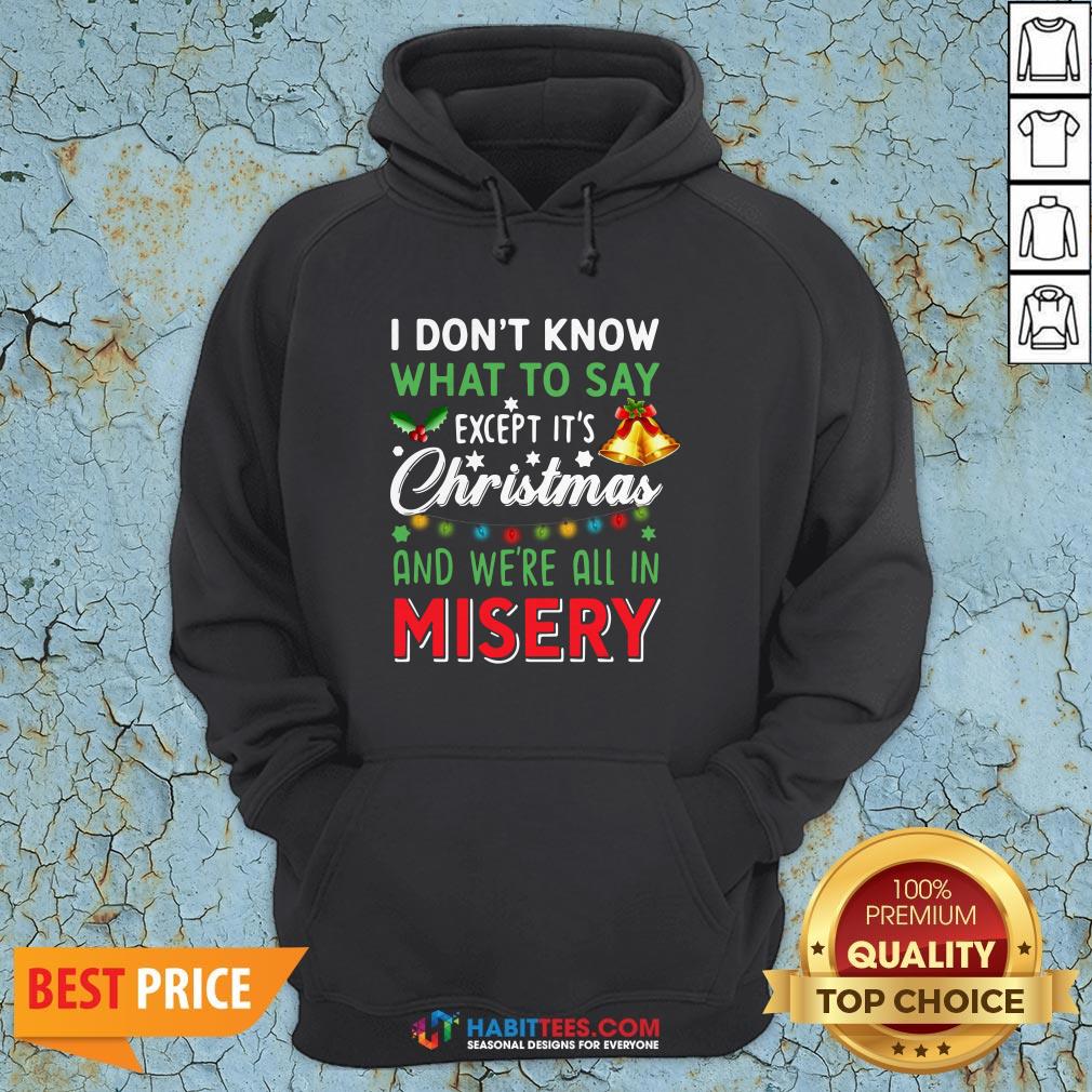 vip-i-dont-know-what-to-say-except-its-christmas-and-were-all-in-misery-hoodie.jpg