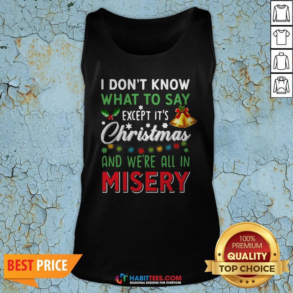 vip-i-dont-know-what-to-say-except-its-christmas-and-were-all-in-misery-tank-top.jpg