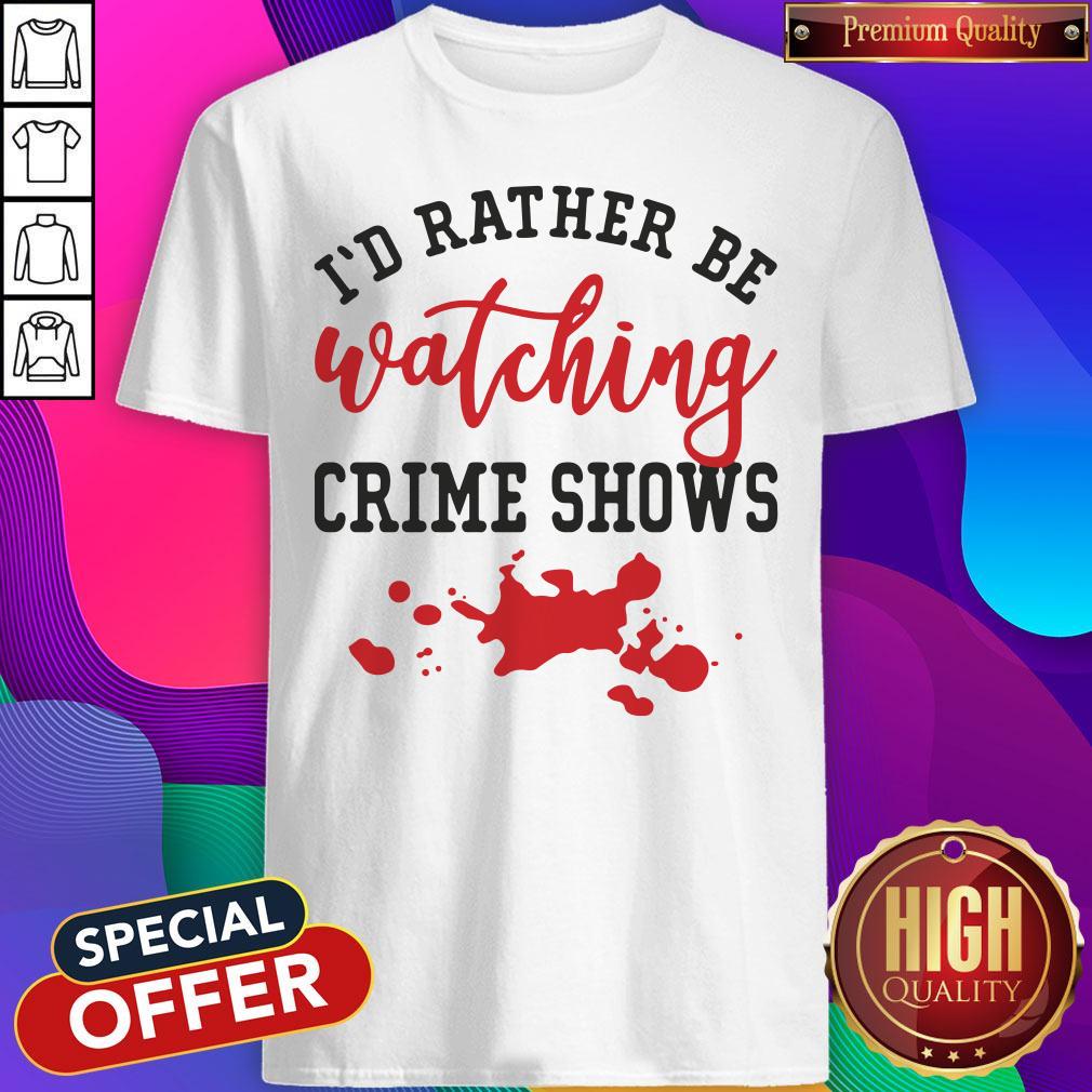 Vip I’d Rather Be Watching Crime Shows Shirt