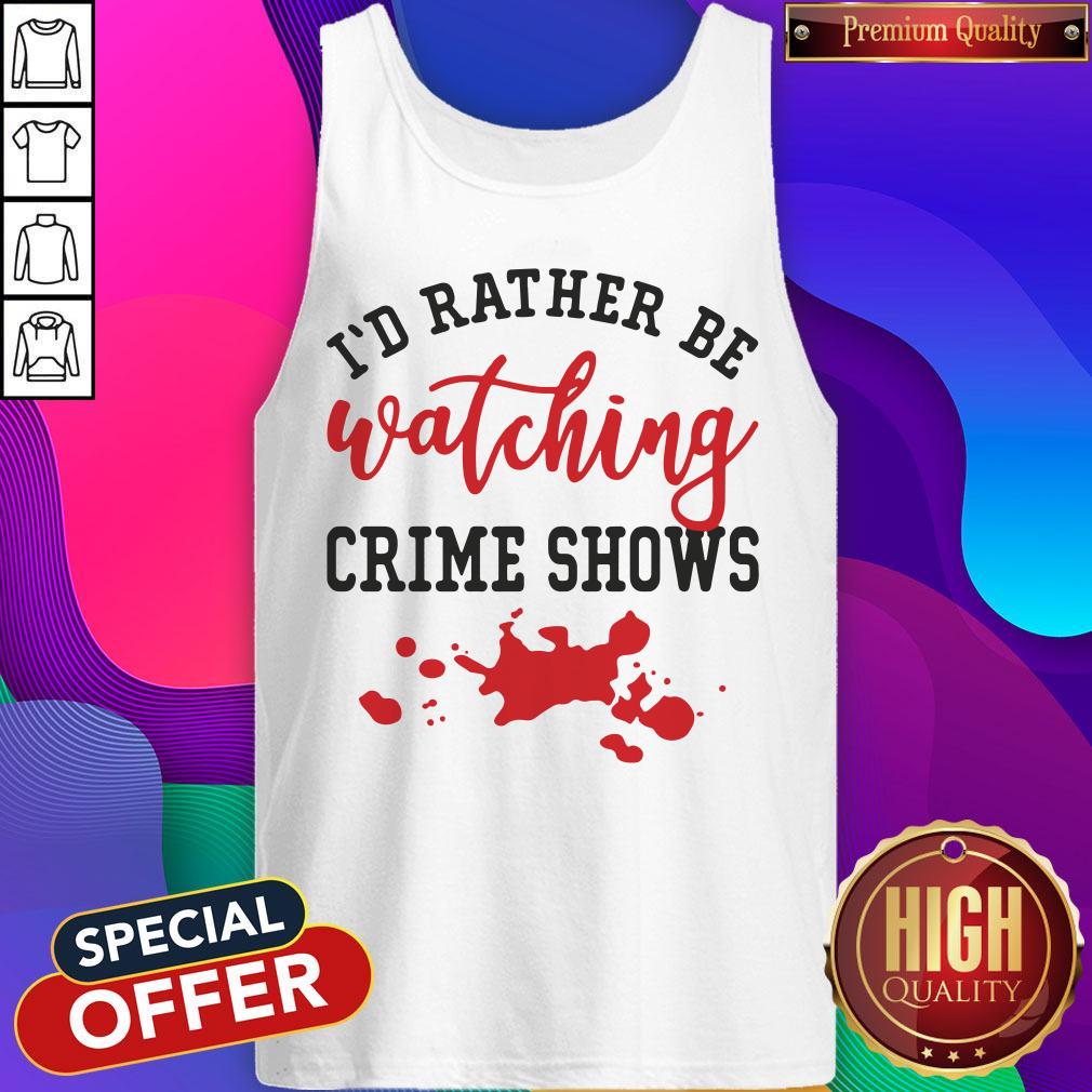Vip I’d Rather Be Watching Crime Shows Shirt