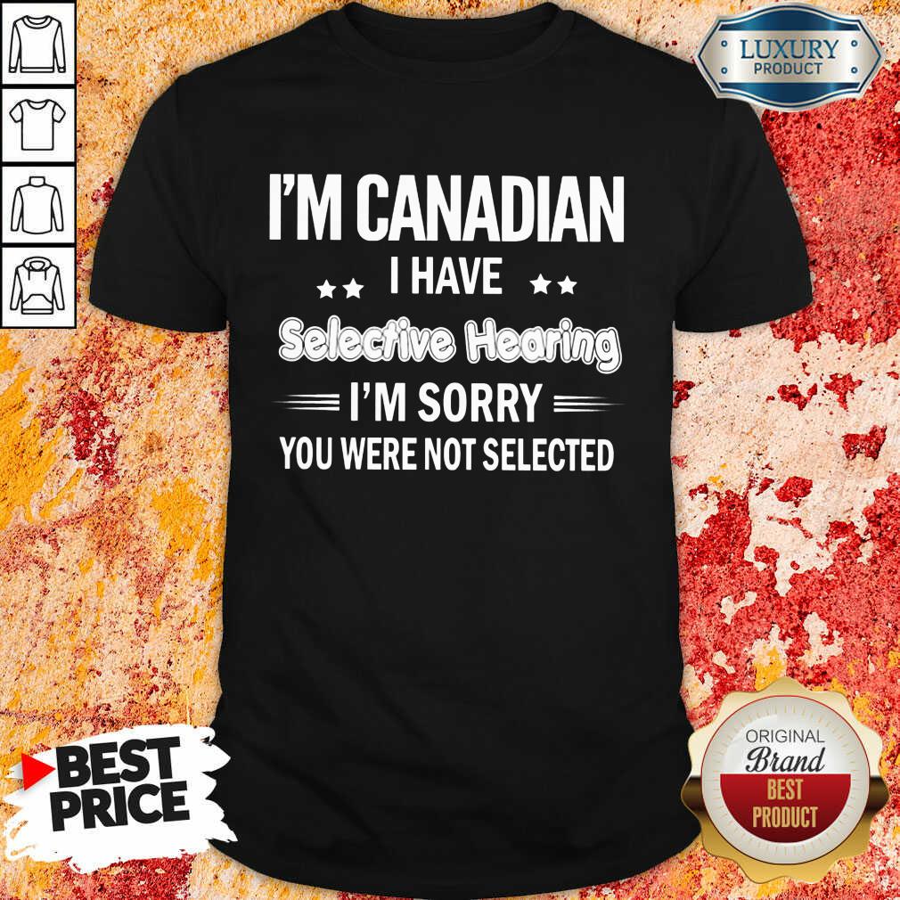 Vip I'm Canadian I Have Selective Hearing Shirt