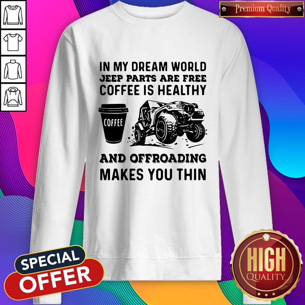 vip-in-my-dream-world-jeep-parts-are-free-coffee-is-healthy-and-offroad-makes-you-thin-sweatshirt.jpg