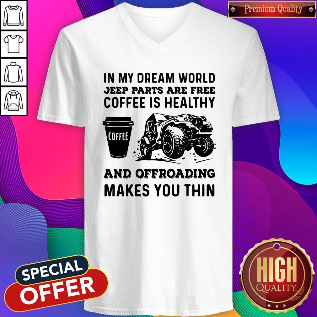 vip-in-my-dream-world-jeep-parts-are-free-coffee-is-healthy-and-offroad-makes-you-thin-v-neck.jpg