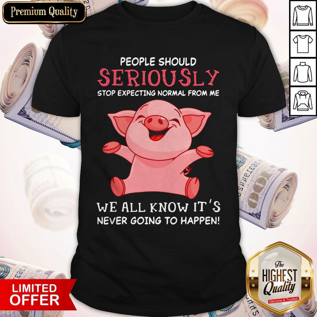 vip-pig-people-should-seriously-stop-expecting-normal-from-me-we-all-know-its-never-going-shirt.jpg