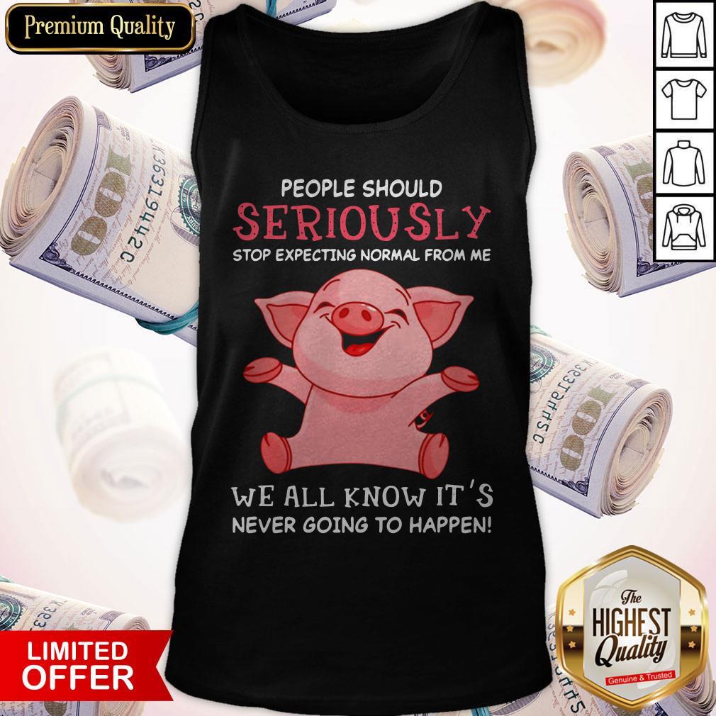 vip-pig-people-should-seriously-stop-expecting-normal-from-me-we-all-know-its-never-tank-top.jpg