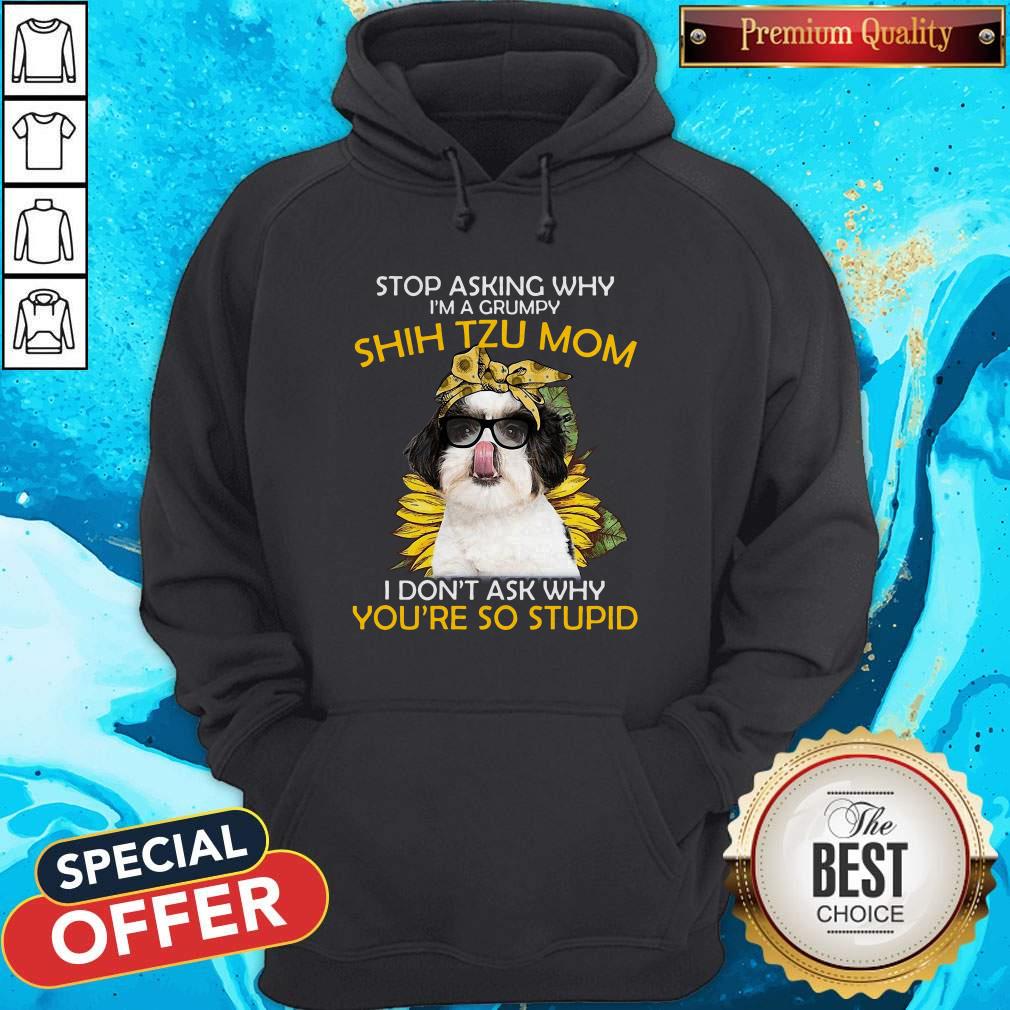 vip-stop-asking-why-im-a-grumpy-shih-tzu-mom-i-dont-ask-why-youre-so-stupid-sunflower-hoodie.jpg