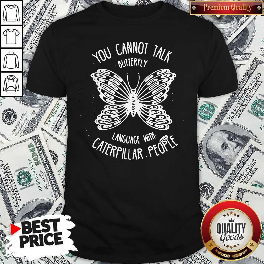 vip-you-cannot-talk-butterfly-language-with-caterpillar-people-butterflies-shirt.jpg