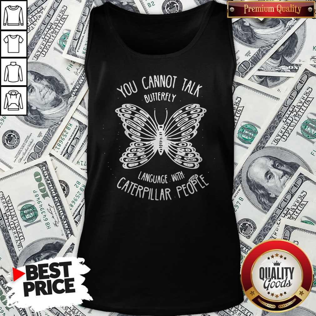 vip-you-cannot-talk-butterfly-language-with-caterpillar-people-butterflies-tank-top.jpg