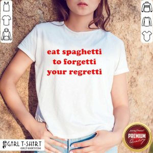 Top Eat Spaghetti To Forgetti Your Regretti Shirt