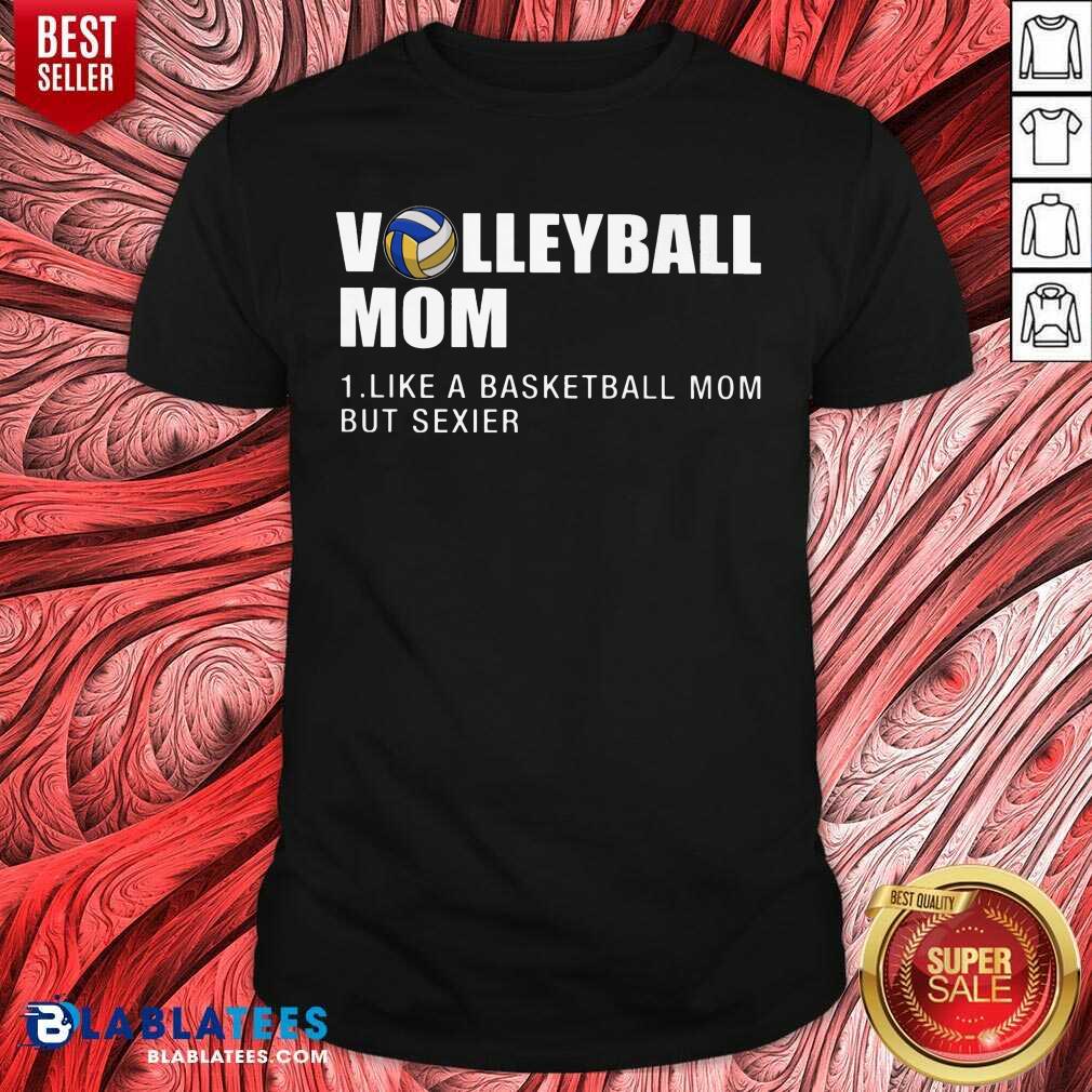 Volleyball Mom I Like A Basketball Mom But Sexier Shirt