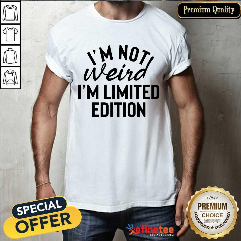 I'm Not Weird I'm Limited Edition Shirt