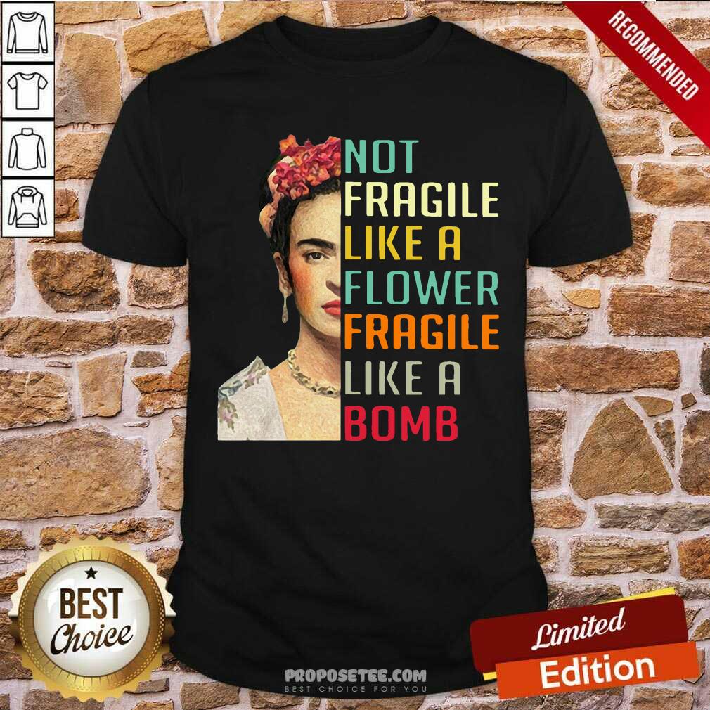 Not Fragile Like A Flower Fragile Like A Bomb Shirt