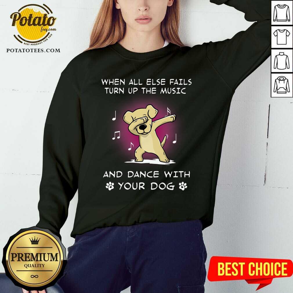 When All Else Fails Turn Up The Music Your Dog Shirt