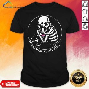 Lovely Skeleton Hug Boston Terrier You Make Me Feel Alive Shirt