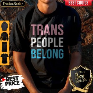 Top Trans People Belong Shirt
