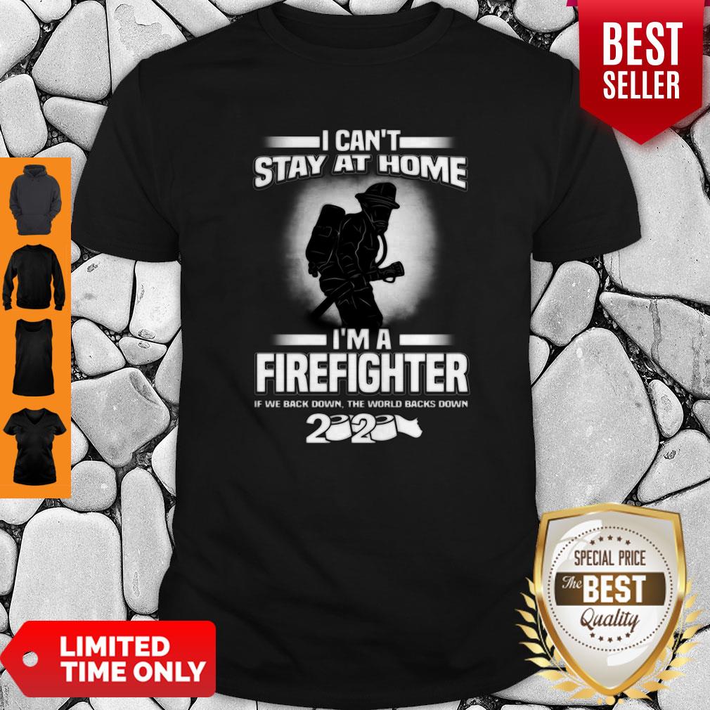 I Can’t Stay At Home I’m A Firefighter If We Back Down 2020 Shirt