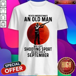 Hot Never Underestimate An Old Man Who Loves Shooting Sport And Was Born In September Sunset Shirt