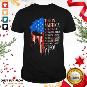 Pro This Is America We Eat Meat We Drink Beer We Own Guns We Speak English We Love Freedom If You Don't Like It Gtfo Shirt