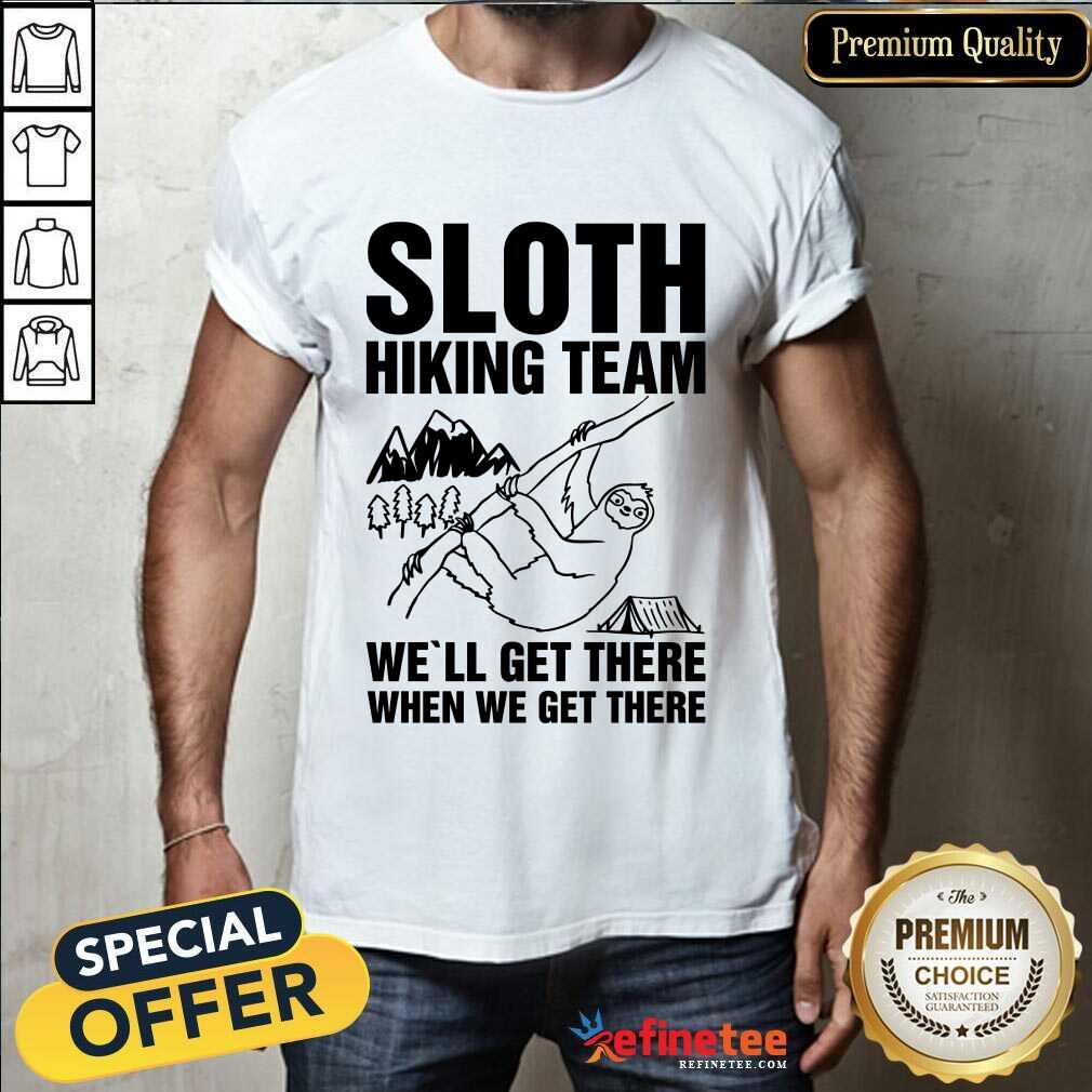 Happy Sloth Hiking Team Well Get There When We Get There Shirt