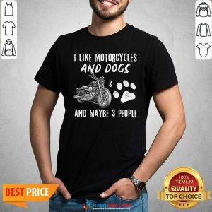 I Like Motorcycles And Dogs And Maybe 3 People Shirt