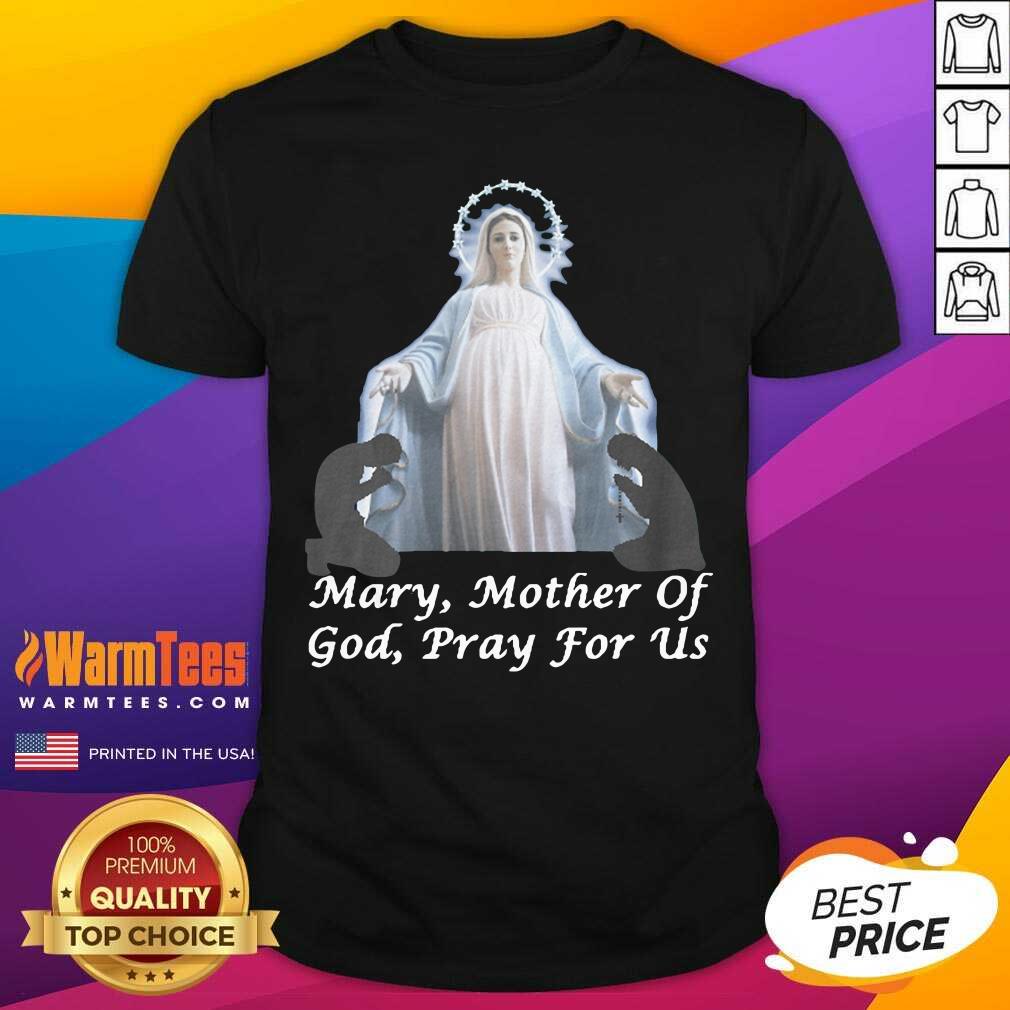 Good Mary Mother Of God Pray For Us Shirt