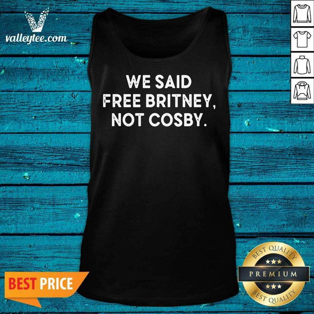 We Said Free Britney Not Cosby Shirt