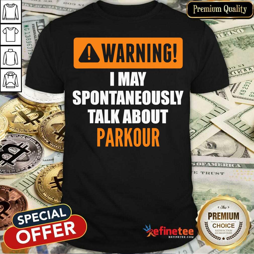 Warning I May Spontaneously Talk About Parkour Shirt