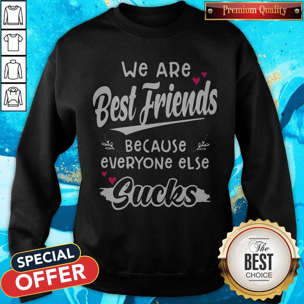 We Are Best Friends Because Everyone Else Sucks Shirt