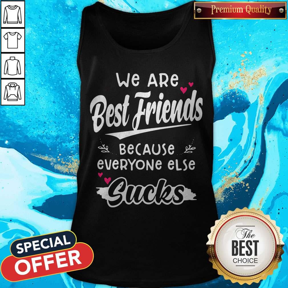 We Are Best Friends Because Everyone Else Sucks Shirt