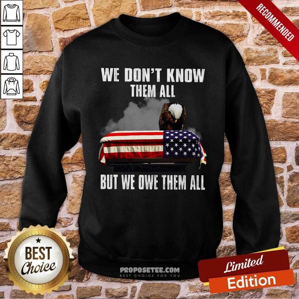 We Don't Know Them All But We Owe Them All Shirt