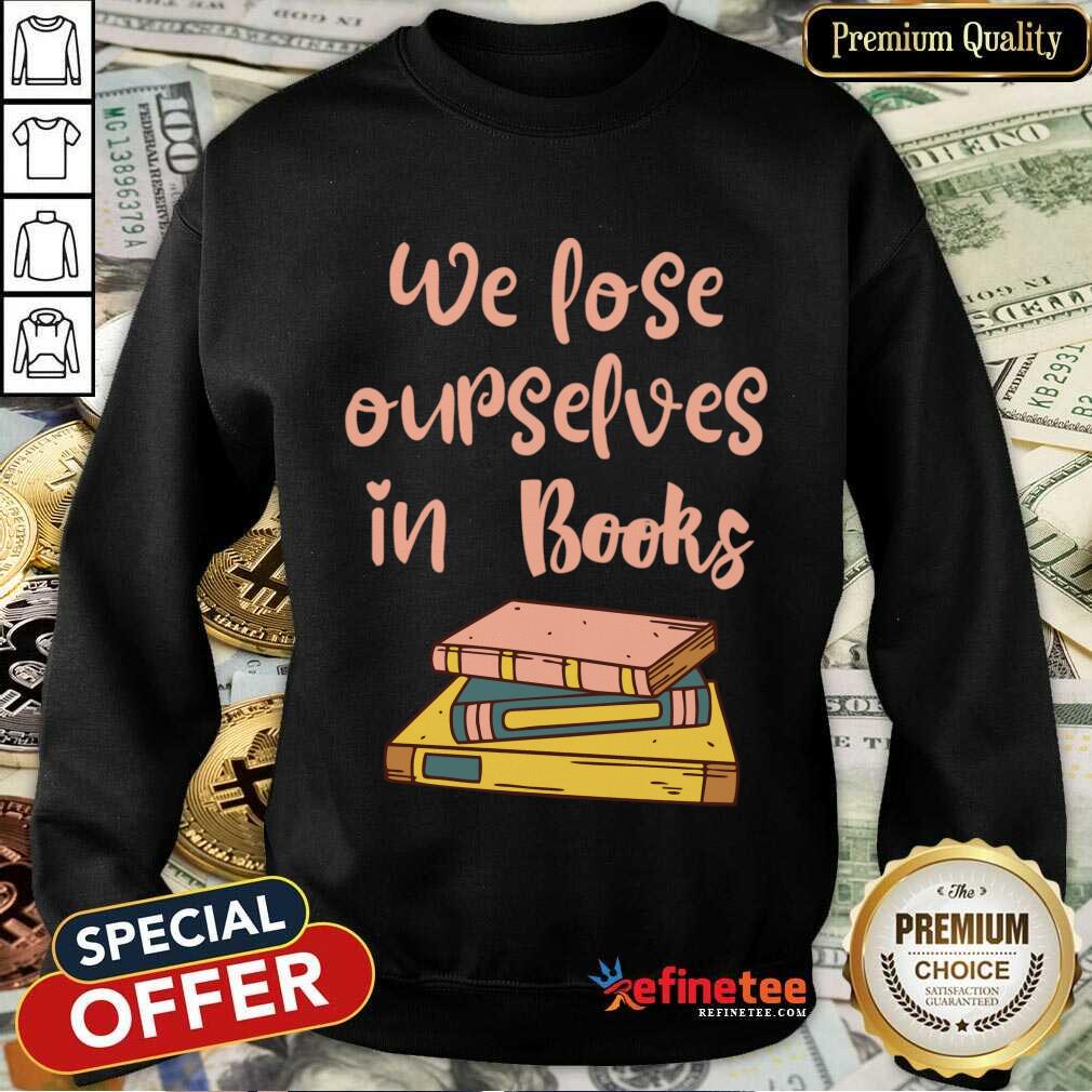 We Lose Ourselves In Books Shirt