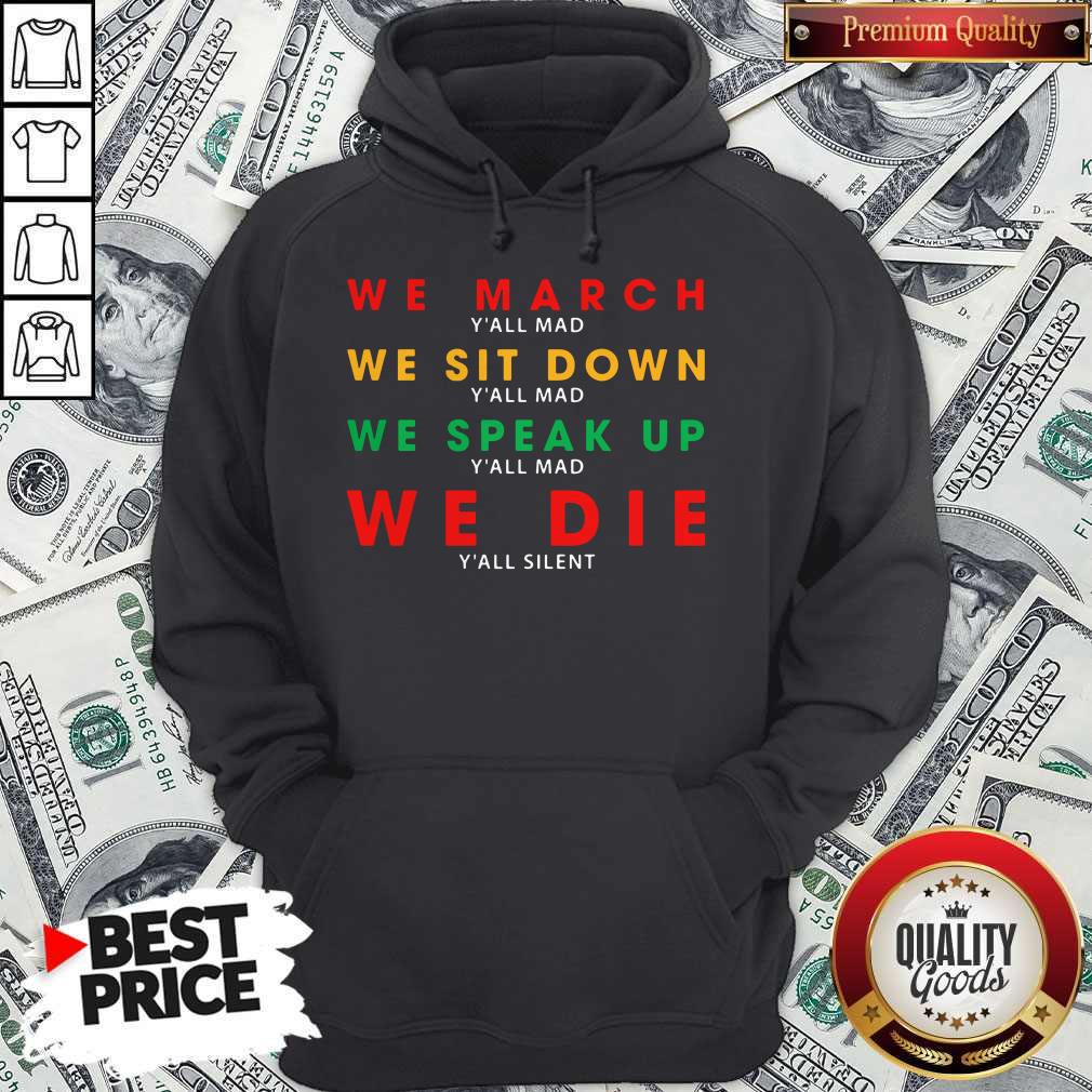 We March Yall Mad We Sit Down Yall Mad We Speak Up We Die Shirt