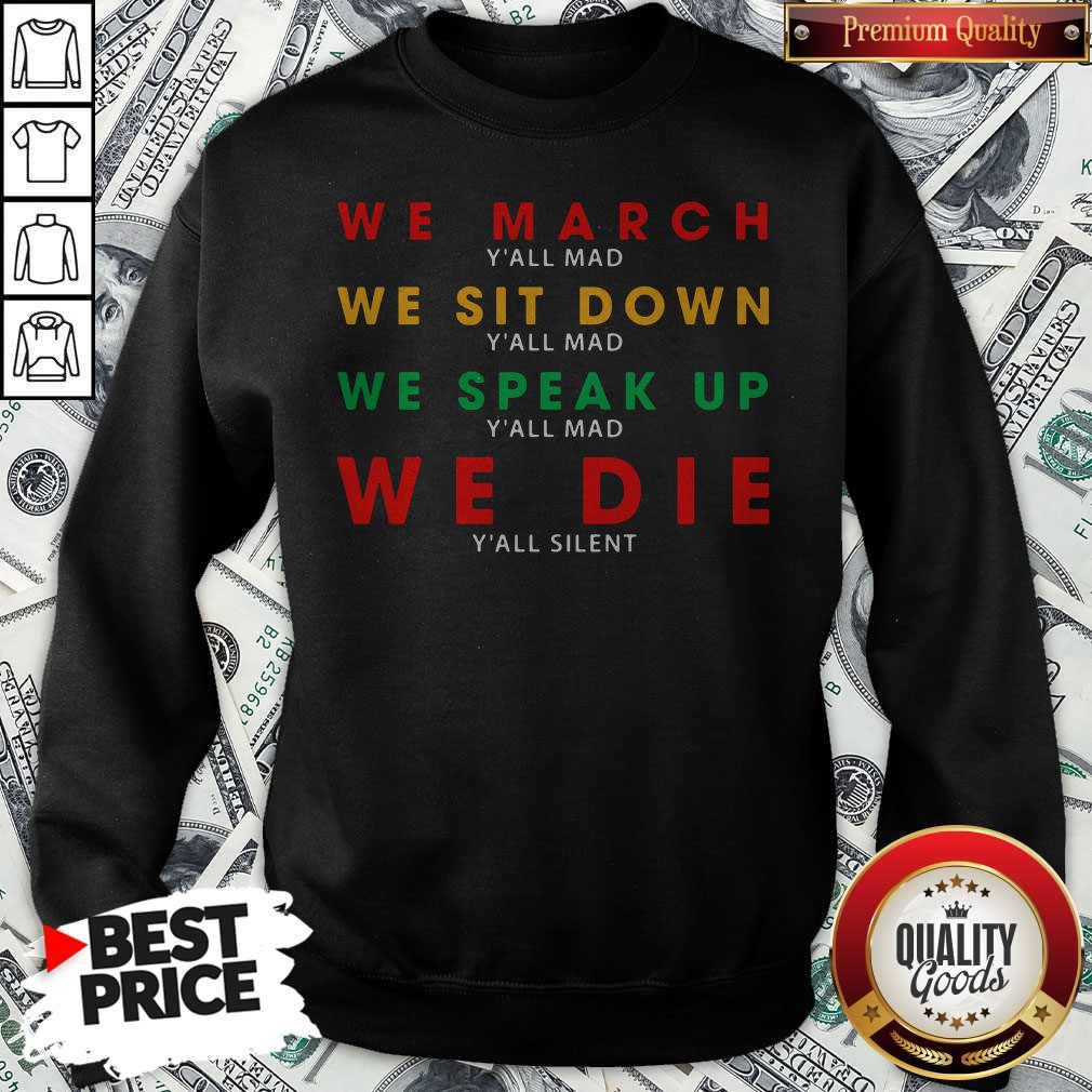 We March Yall Mad We Sit Down Yall Mad We Speak Up We Die Shirt