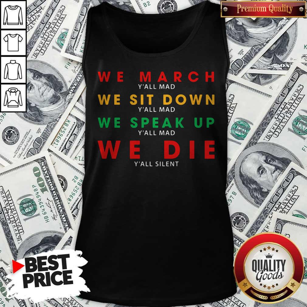 We March Yall Mad We Sit Down Yall Mad We Speak Up We Die Shirt