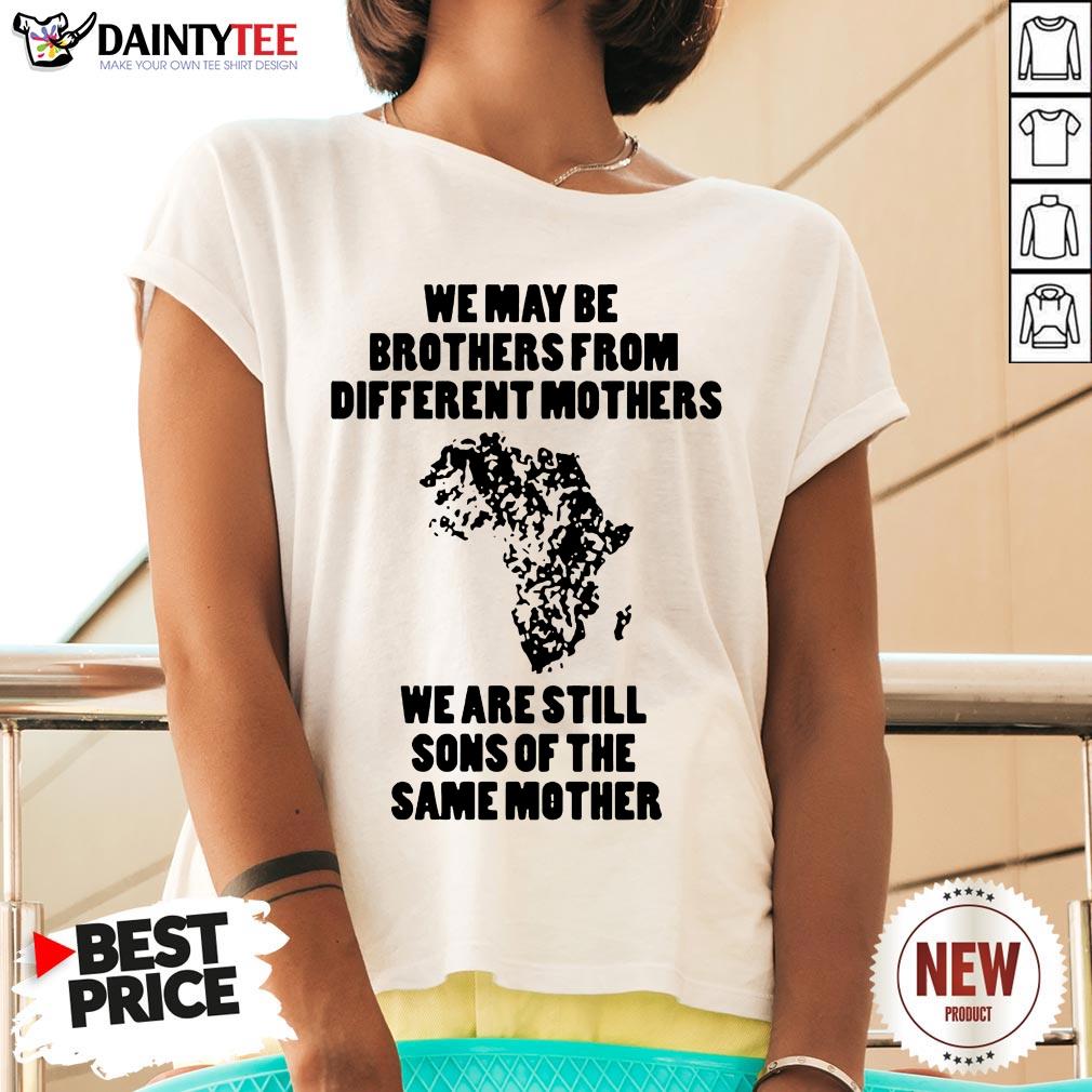 we-may-be-brothers-from-different-mothers-shirt-we-are-still-sons-of-the-same-mothers-v-neck.jpg