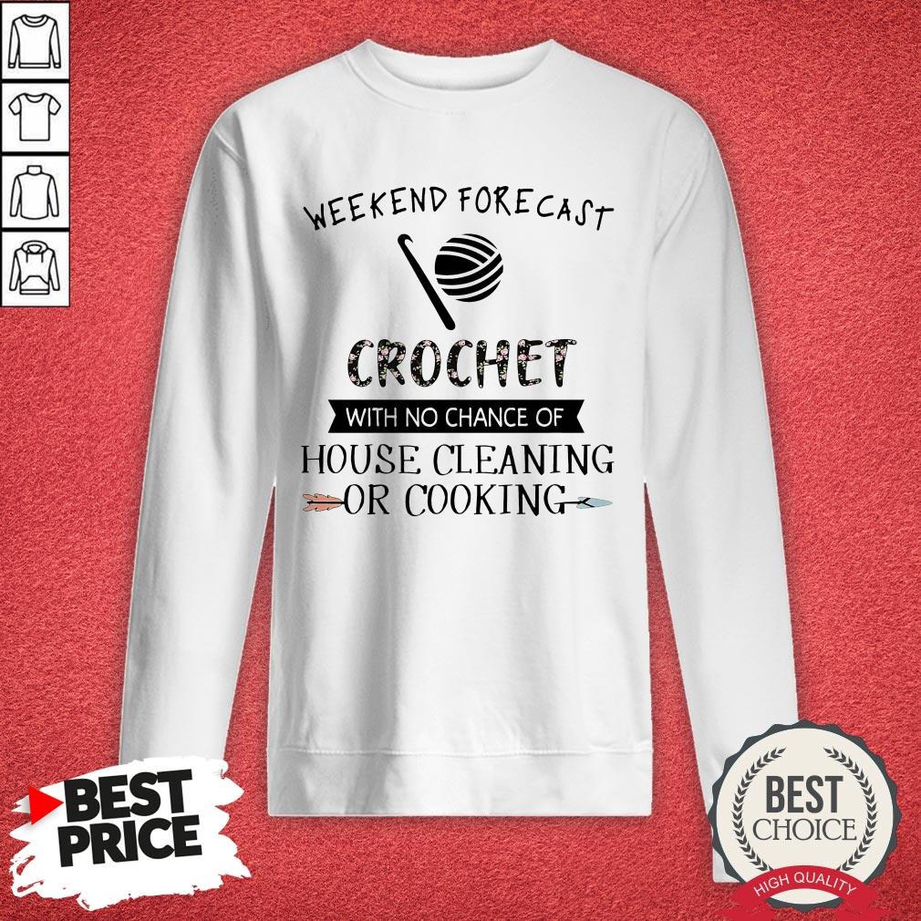 Weekend Forecast Crochet With No Chance Of House Cleaning Of Cooking Shirt