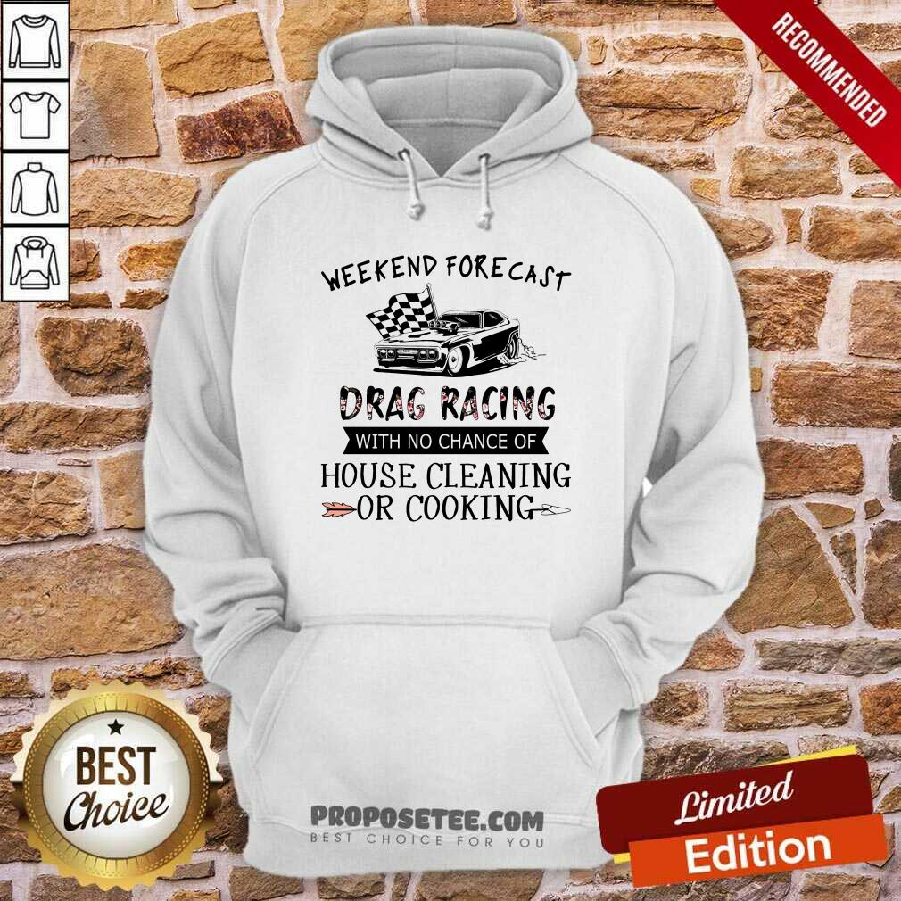 Weekend Forecast Drag Racing House Cleaning Or Cooking Shirt